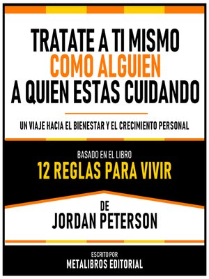 cover image of Tratate a Ti Mismo Como Alguien a Quien Estas Cuidando--Basado En El Libro 12 Reglas Para Vivir  De Jordan Peterson